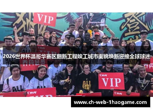 2026世界杯温哥华赛区翻新工程竣工城市面貌焕新迎接全球球迷