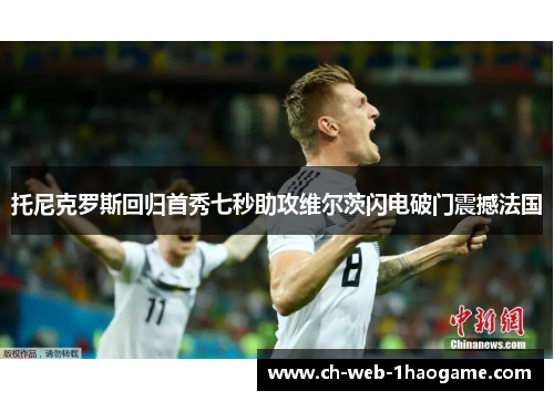 托尼克罗斯回归首秀七秒助攻维尔茨闪电破门震撼法国